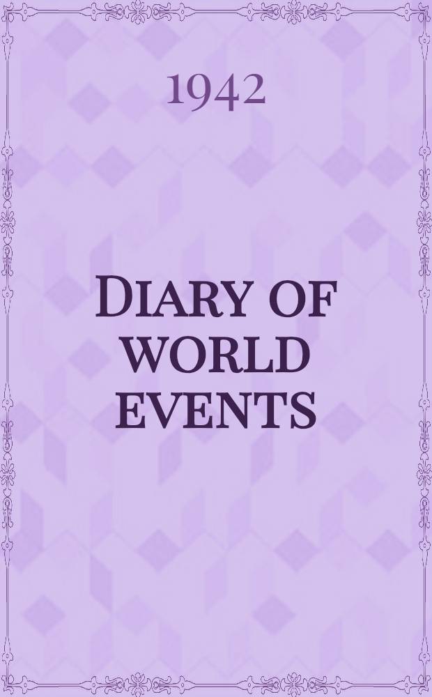 Diary of world events : Being a chronological record of the Second world war photographically reprod. from the Amer. a. foreign newspaper despatches as reported day by day, incl. maps, pictures, cartoons, anecdotes, offic. messages, reports a. declarations, a. congr. acts. Vol. 20 : April 25, 1942 to May 31, 1942