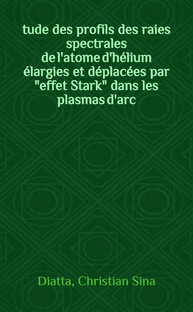 &Eacute;tude des profils des raies spectrales de l'atome d'h&eacute;lium &eacute;largies et d&eacute;plac&eacute;es par "effet Stark" dans les plasmas d'arc : Th&egrave;se