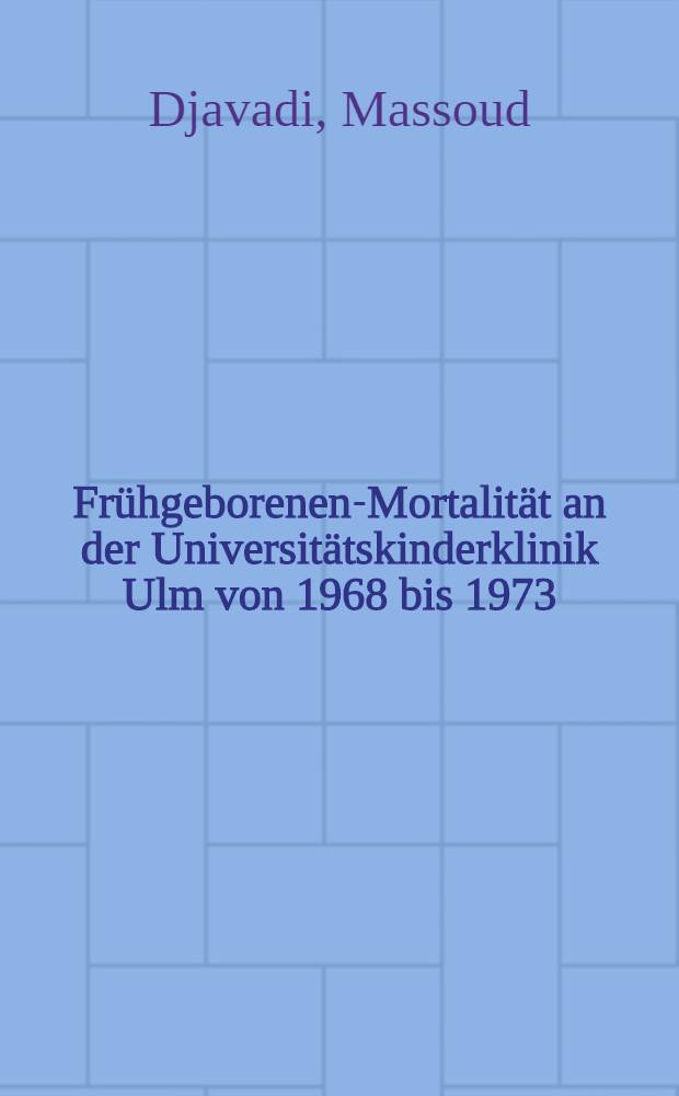 Fr&uuml;hgeborenen-Mortalit&auml;t an der Universit&auml;tskinderklinik Ulm von 1968 bis 1973 : Diss