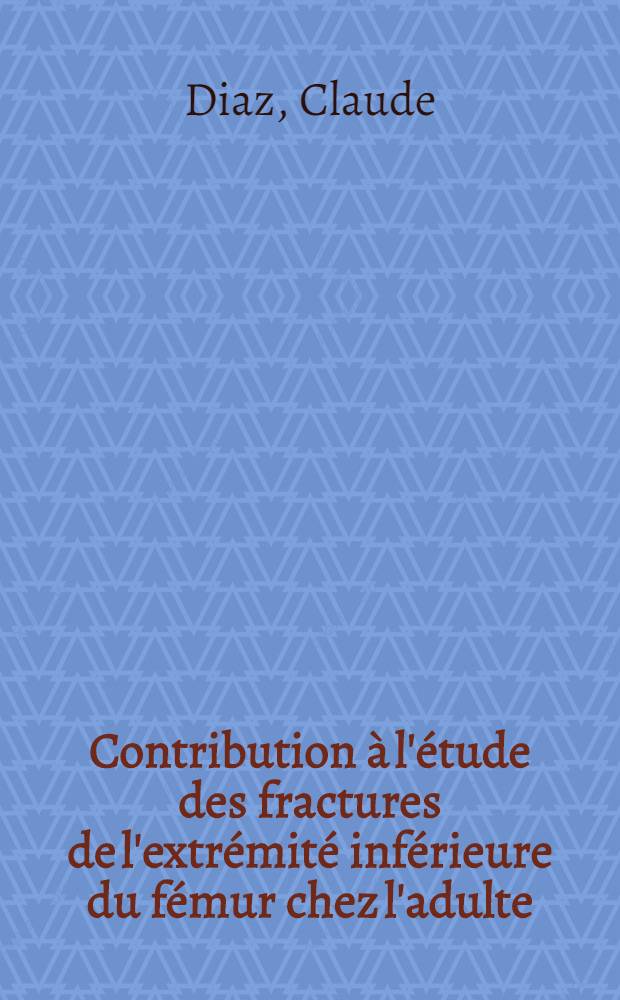 Contribution à l'étude des fractures de l'extrémité inférieure du fémur chez l'adulte : Comparaison des résultats du traitement orthopédique et chirurgical : Thèse ..