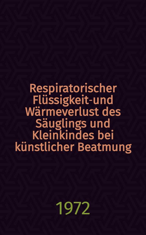 Respiratorischer Fl&uuml;ssigkeits- und W&auml;rmeverlust des S&auml;uglings und Kleinkindes bei k&uuml;nstlicher Beatmung