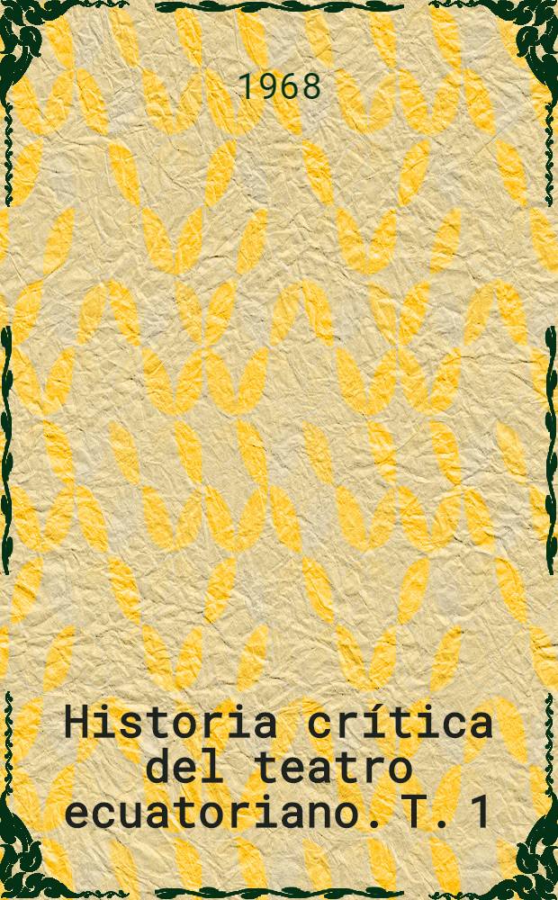 Historia crítica del teatro ecuatoriano. T. 1