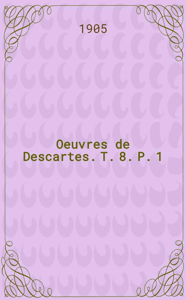 Oeuvres de Descartes. [T.] 8. P. 1 : Principia philosophiae