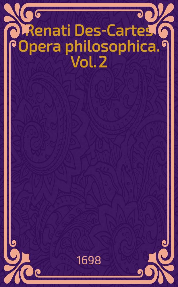Renati Des-Cartes Opera philosophica. [Vol. 2]