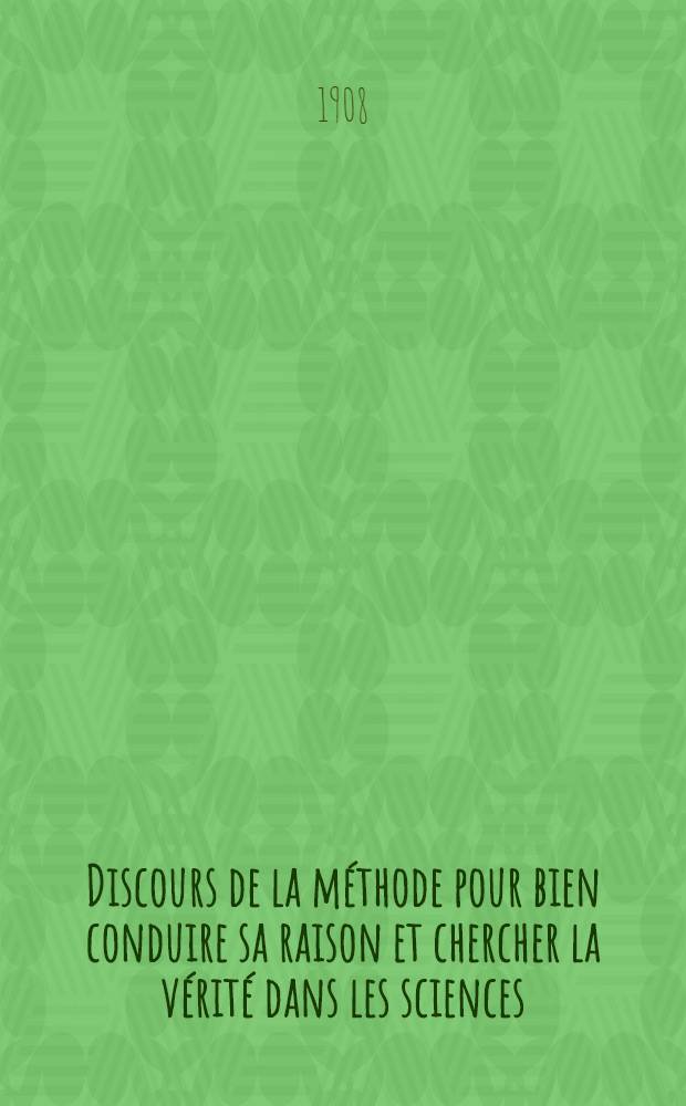 Discours de la méthode pour bien conduire sa raison et chercher la vérité dans les sciences