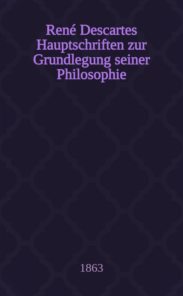 René Descartes Hauptschriften zur Grundlegung seiner Philosophie