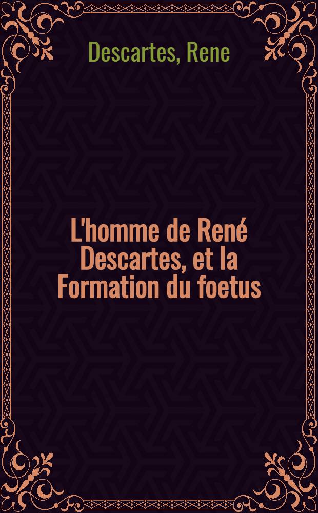 L'homme de René Descartes, et la Formation du foetus