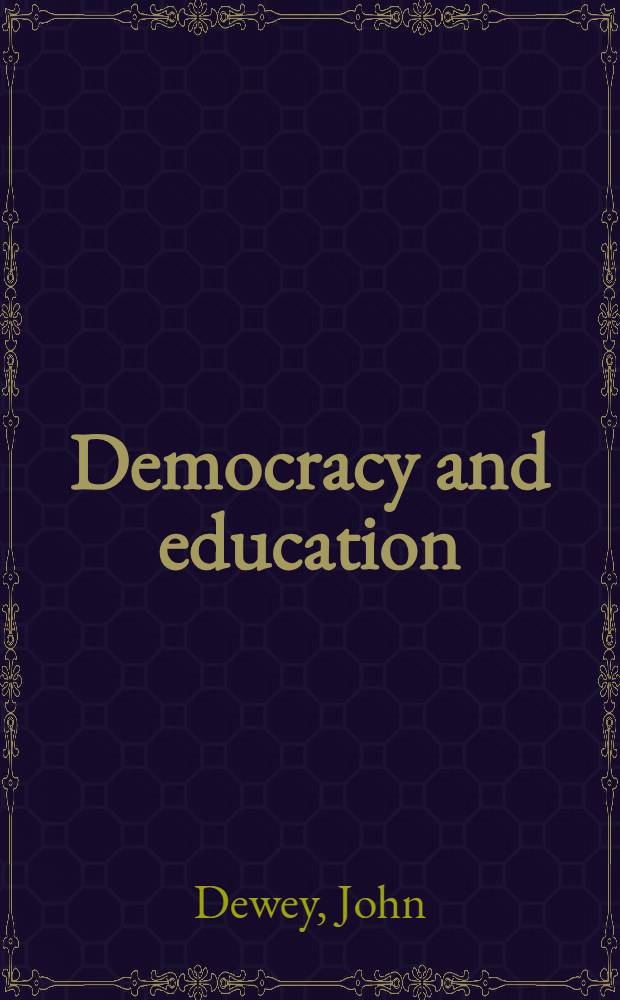 Democracy and education : An introd. to the philosophy of education