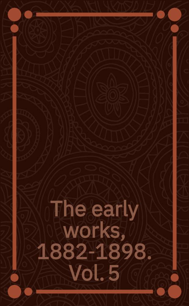 The early works, 1882-1898. Vol. 5 : 1895-1898. Early essays