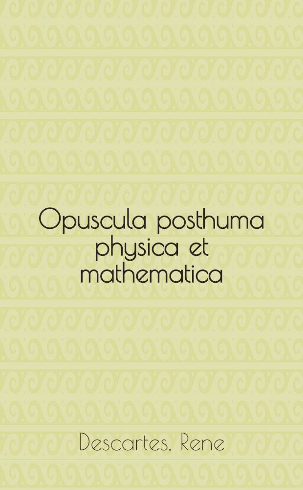 Opuscula posthuma physica et mathematica