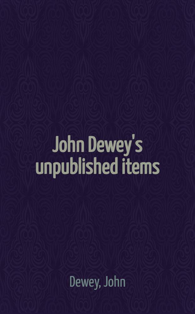 [John Dewey's unpublished items