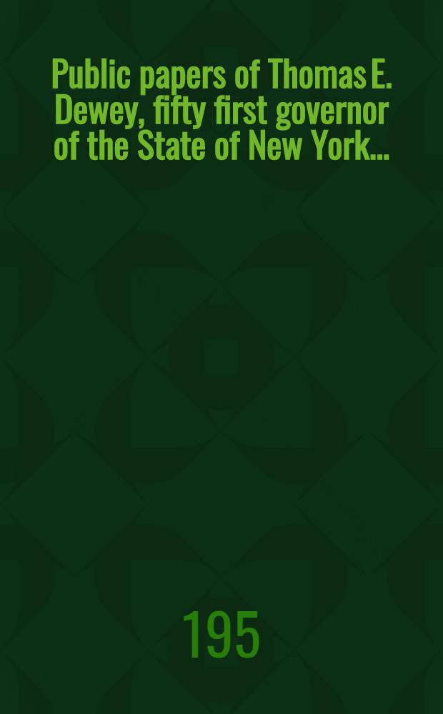 Public papers of Thomas E. Dewey, fifty first governor of the State of New York ..