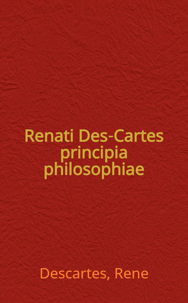 Renati Des-Cartes principia philosophiae