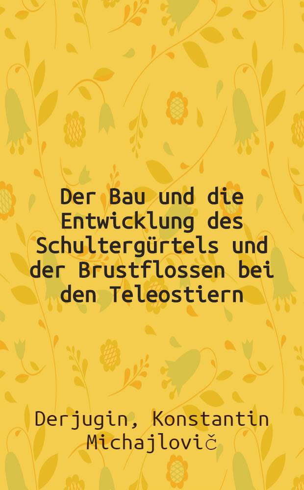 Der Bau und die Entwicklung des Schultergürtels und der Brustflossen bei den Teleostiern