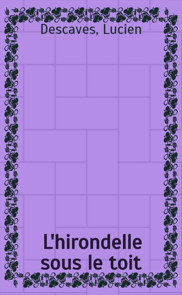 ... L'hirondelle sous le toit : Roman