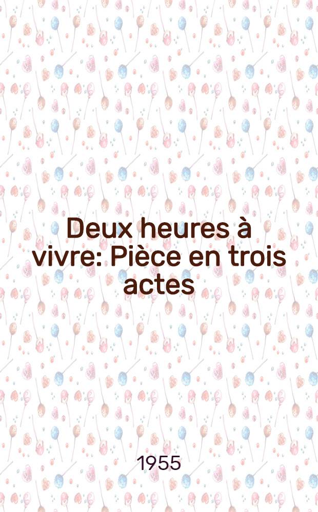 Deux heures à vivre : Pièce en trois actes