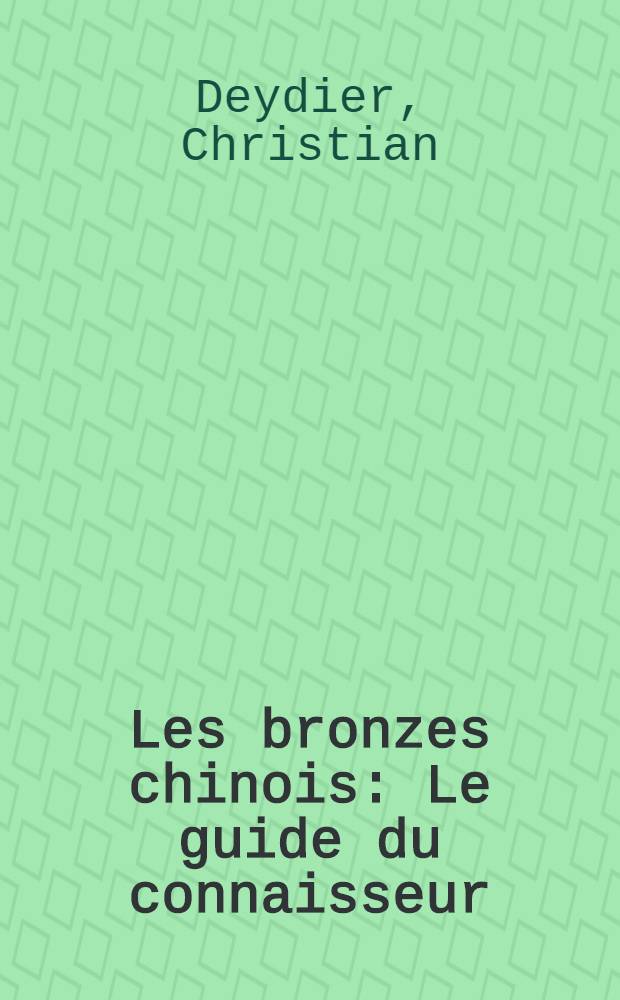 Les bronzes chinois : Le guide du connaisseur