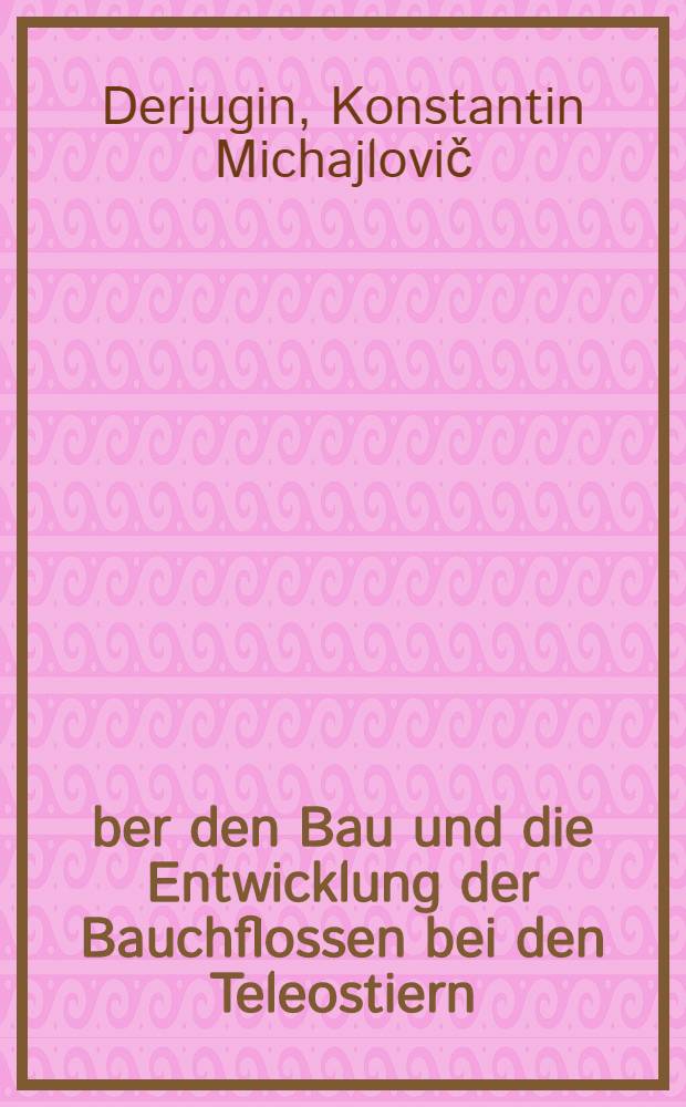 &Uuml;ber den Bau und die Entwicklung der Bauchflossen bei den Teleostiern (Vorl&auml;ufige Mitteilungen)