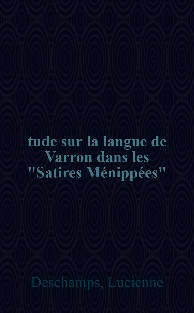 Étude sur la langue de Varron dans les "Satires Ménippées" : Thèse prés. devant l'Univ. de Bordeaux III ..