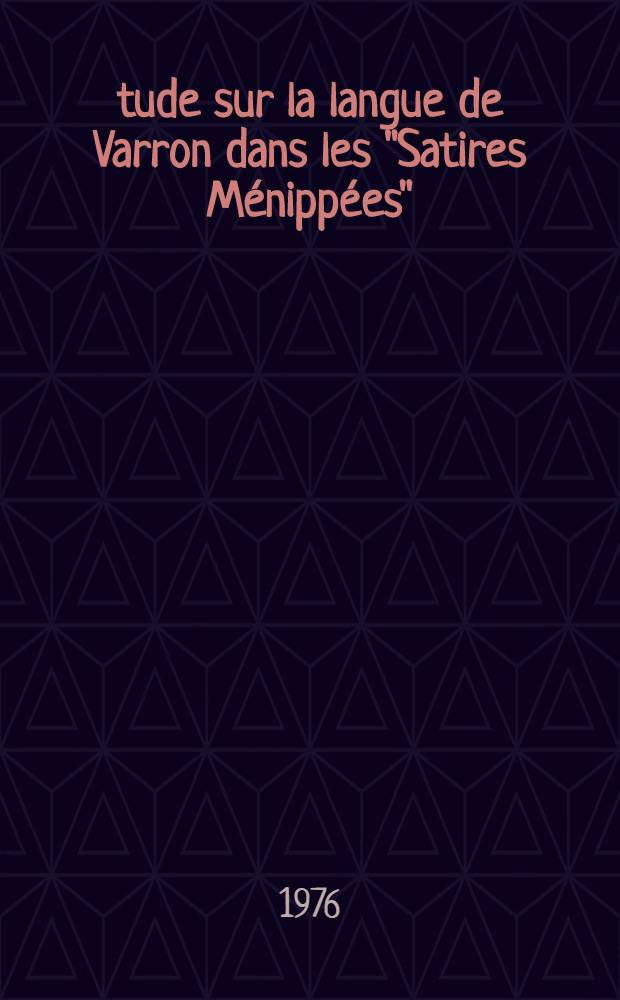 Étude sur la langue de Varron dans les "Satires Ménippées" : Thèse prés. devant l'Univ. de Bordeaux III ... T. 1