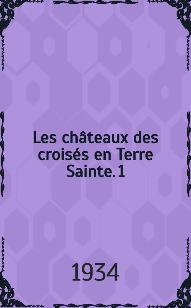Les châteaux des croisés en Terre Sainte. [1] : Le Crac des chevaliers