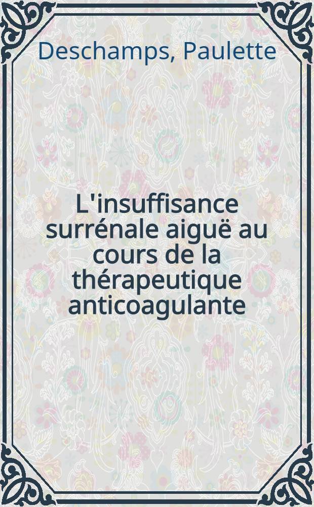 L'insuffisance surr&eacute;nale aigu&euml; au cours de la th&eacute;rapeutique anticoagulante : &Agrave; propos d'une observation du Centre de r&eacute;animation respiratoire de l'H&ouml;pital Cl. ... Bernard : Th&egrave;se ..