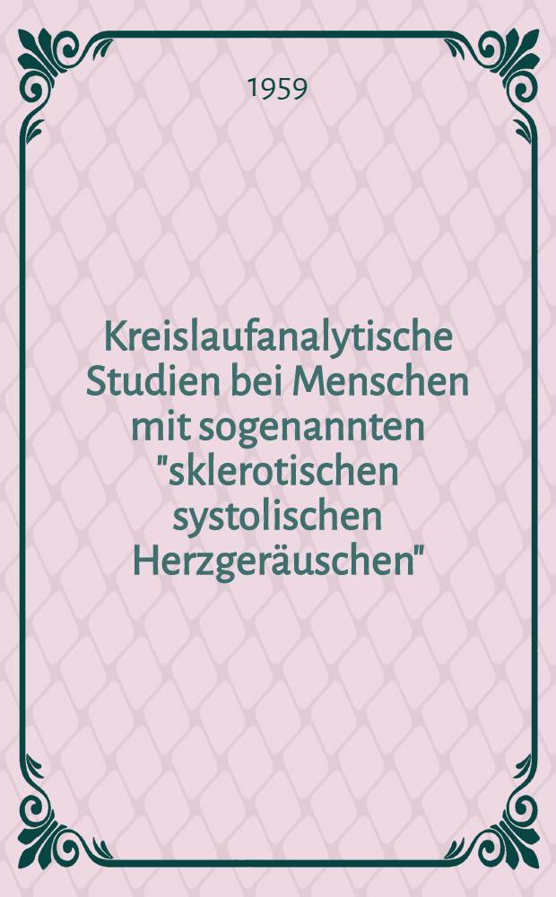Kreislaufanalytische Studien bei Menschen mit sogenannten "sklerotischen systolischen Herzgeräuschen" : Inaug.-Diss. ... der Univ. Mainz