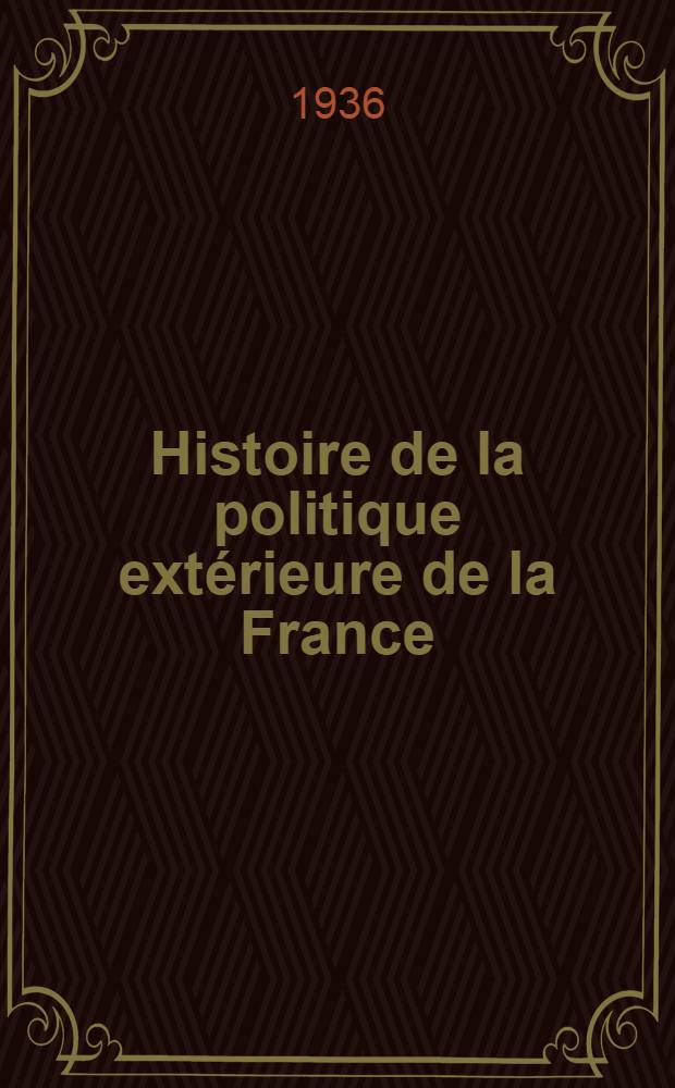 ... Histoire de la politique extérieure de la France (806-1936)