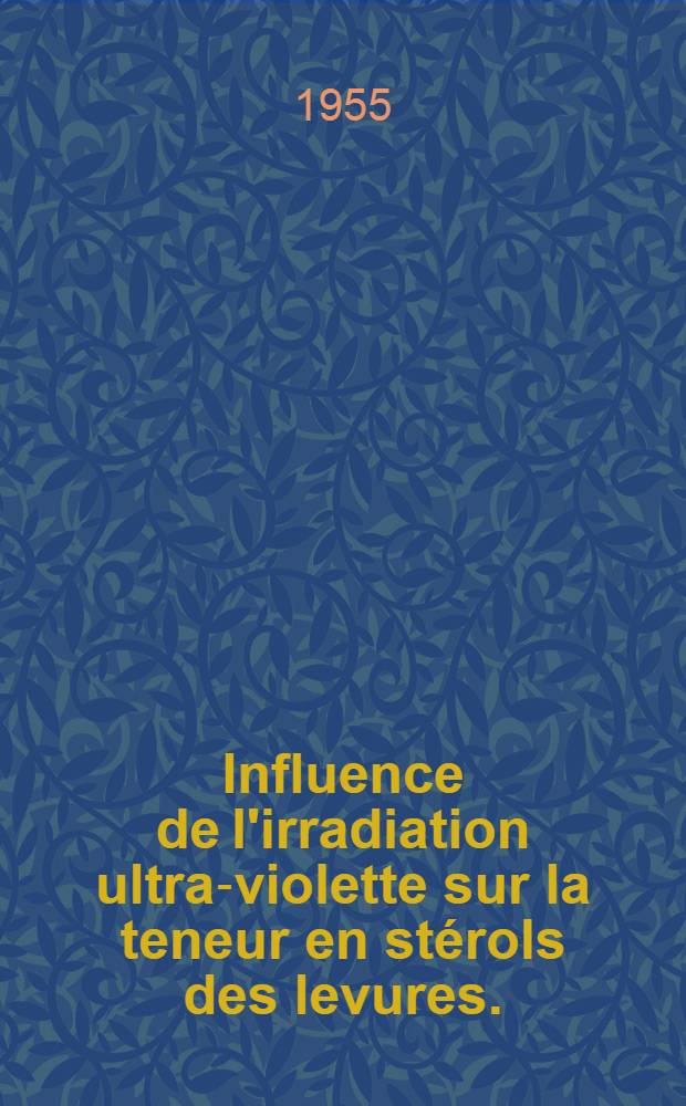Influence de l'irradiation ultra-violette sur la teneur en st&eacute;rols des levures. (Saccharomyces cerevisiae, Rhodotorula mucilaginosa) : Th&egrave;se pr&eacute;sent&eacute;e &agrave; la Facult&eacute; de pharmacie de Nancy ..