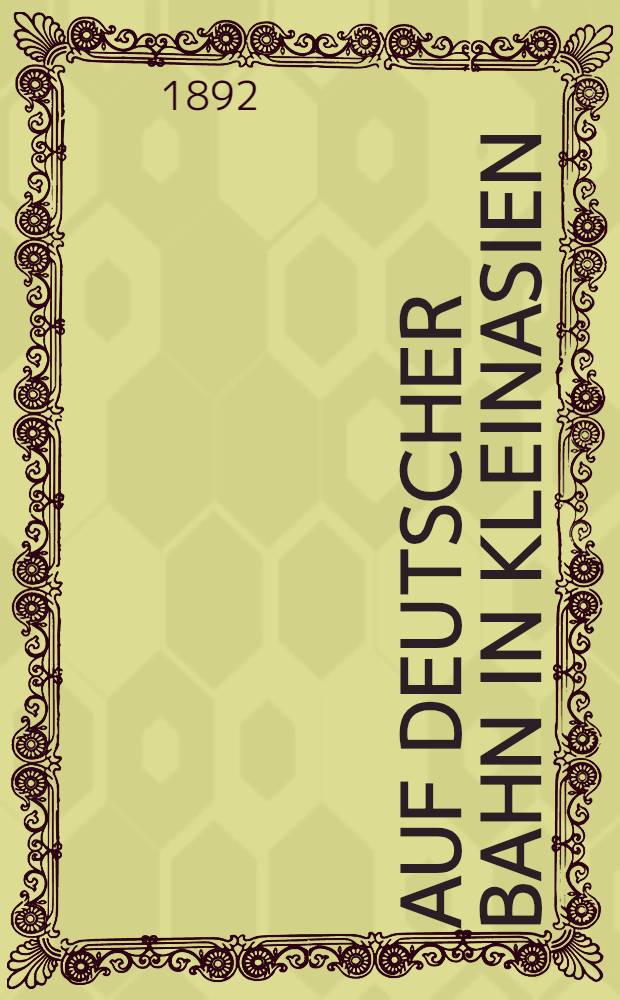 ... Auf deutscher Bahn in Kleinasien : Eine Herbstfahrt