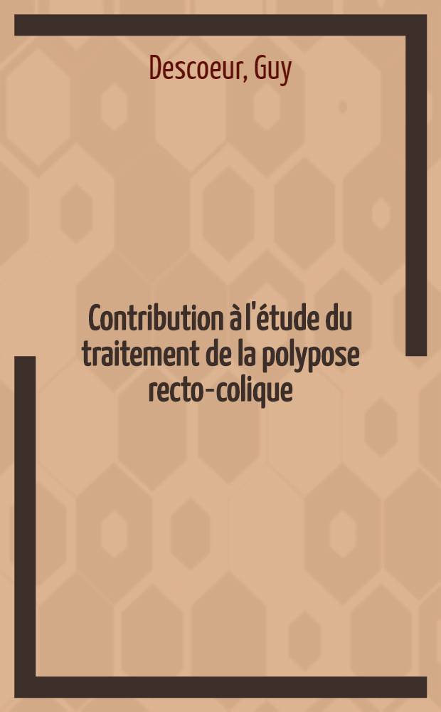 Contribution &agrave; l'&eacute;tude du traitement de la polypose recto-colique : (&Agrave; propos d'un cas gu&eacute;ri par colectomie totale : Resultat lointain