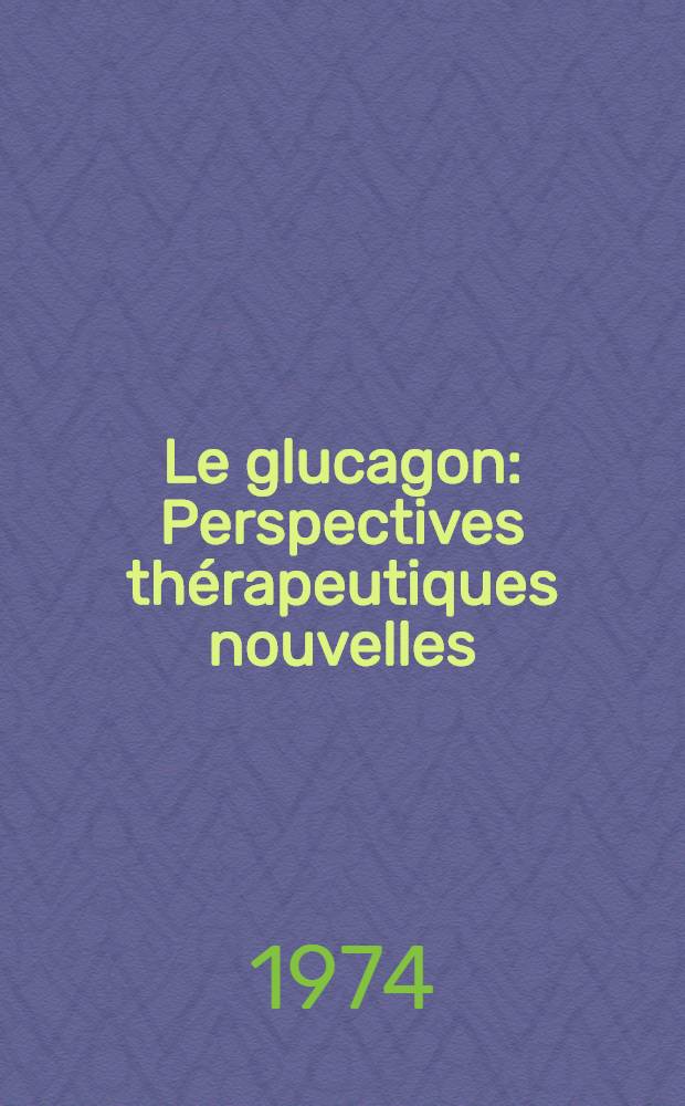 Le glucagon : Perspectives th&eacute;rapeutiques nouvelles : Th&egrave;se ..