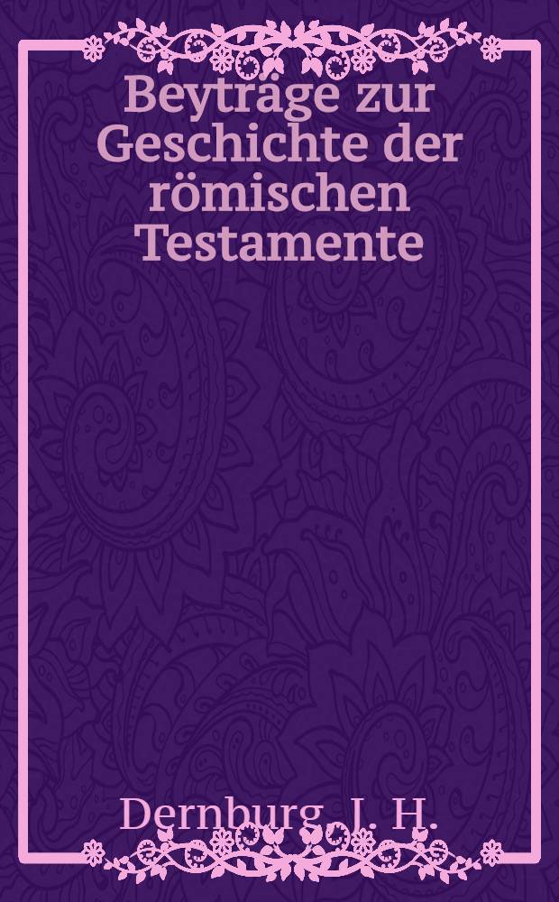 Beyträge zur Geschichte der römischen Testamente