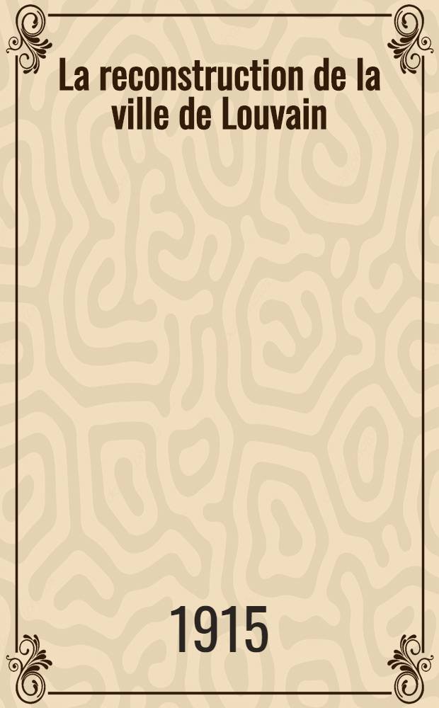 La reconstruction de la ville de Louvain : Nouvelle &eacute;tude du bloc-&eacute;cran