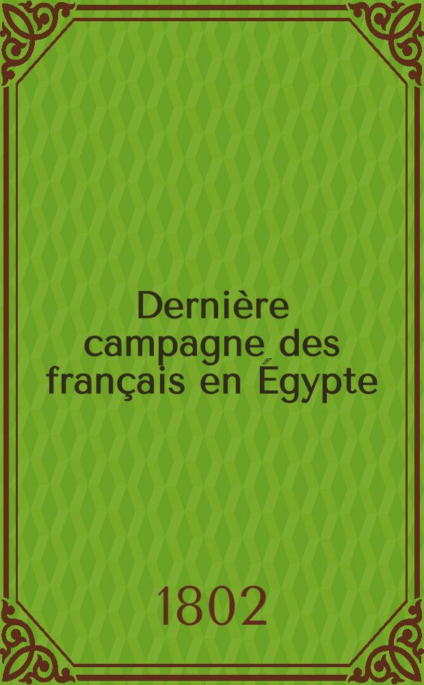 Derni&egrave;re campagne des fran&ccedil;ais en &Eacute;gypte : Correspondance officielle de l'arm&eacute;e d'&Eacute;gypte