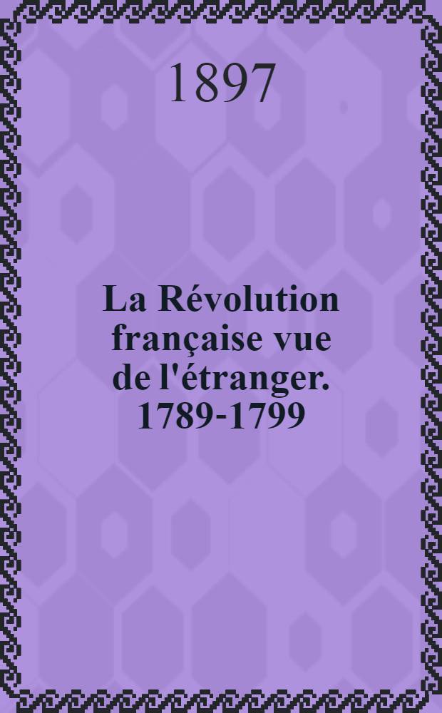 La Révolution française vue de l'étranger. 1789-1799 : Mallet du Pan à Berne et à Londres d'après une correspondance inédite