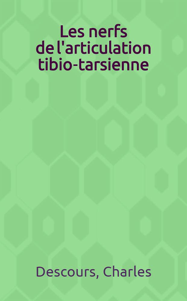 Les nerfs de l'articulation tibio-tarsienne : Limites et possibilités de l'énervation : Thèse ..