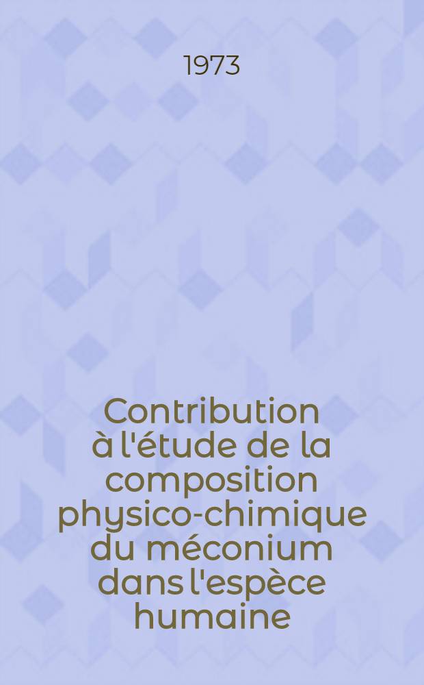 Contribution &agrave; l'&eacute;tude de la composition physico-chimique du m&eacute;conium dans l'esp&egrave;ce humaine : Th&egrave;se ..