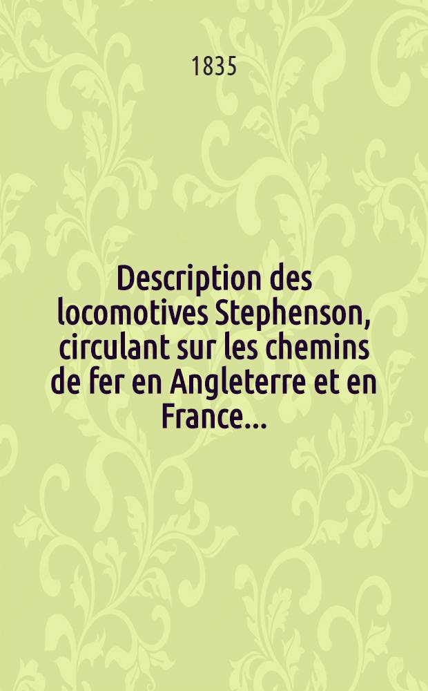 Description des locomotives Stephenson, circulant sur les chemins de fer en Angleterre et en France ...