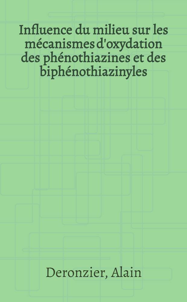 Influence du milieu sur les mécanismes d'oxydation des phénothiazines et des biphénothiazinyles : Thèse prés. à l'Univ. sci. et méd. de Grenoble ..