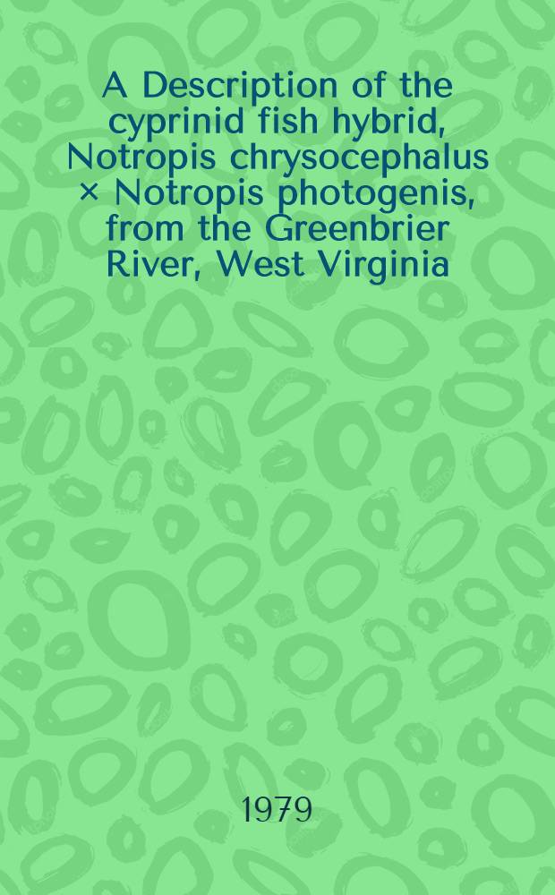 A Description of the cyprinid fish hybrid, Notropis chrysocephalus × Notropis photogenis, from the Greenbrier River, West Virginia