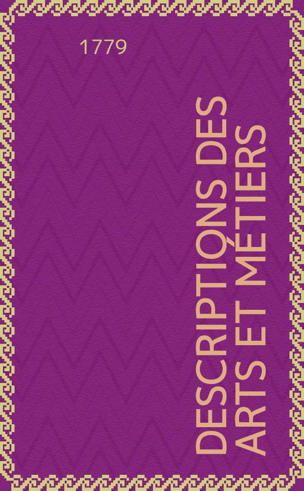 Descriptions des arts et m&eacute;tiers / Faites ou approuv&eacute;es par messieurs de l'Acad&eacute;mie royale des sciences de Paris : Avec figures en taille-douce. T. 11 : Contenant la troisi&egrave;me section de la seconde partie du trait&eacute; des p&ecirc;ches