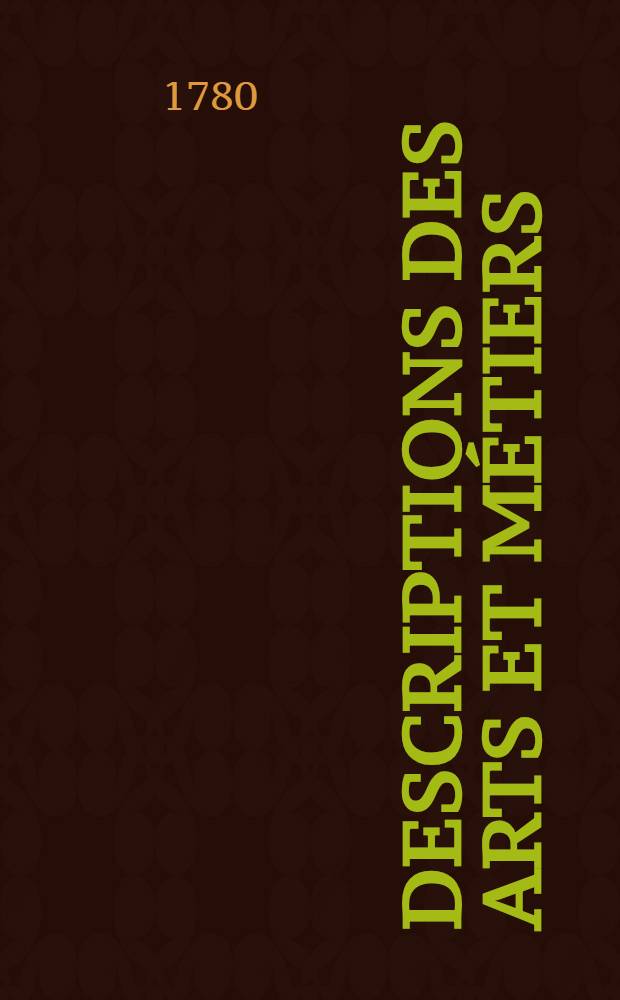 Descriptions des arts et métiers / Faites ou approuvées par messieurs de l'Académie royale des sciences de Paris : Avec figures en taille-douce. T. 17 : Contenant la quatrième section de la seconde partie de l'art d'exploiter les mines de charbon de terre