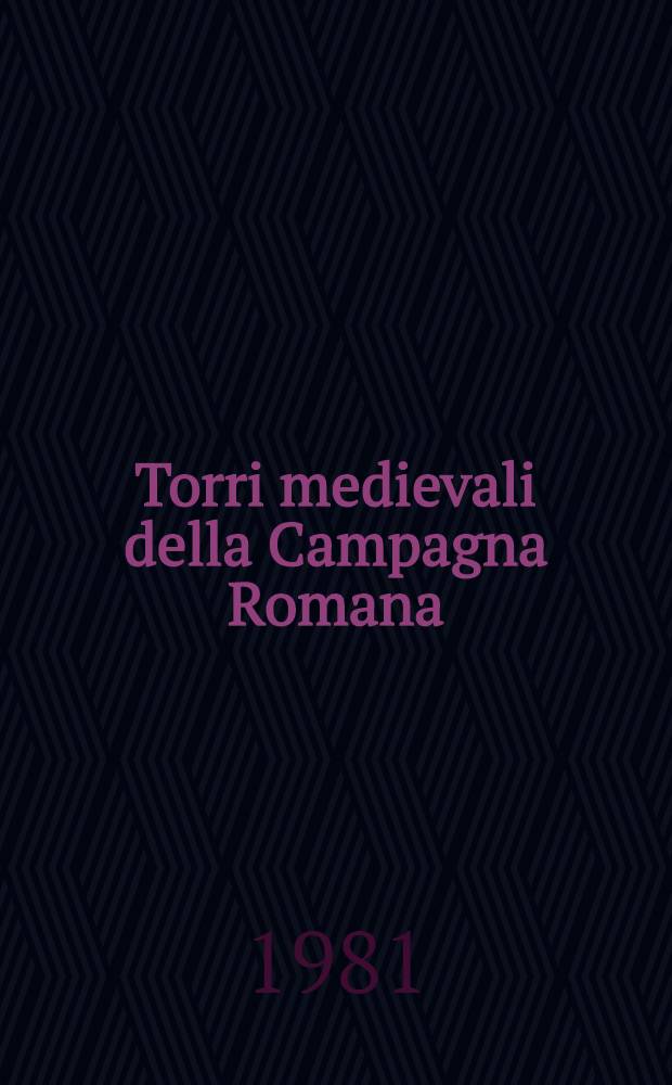 Torri medievali della Campagna Romana : Alla riscoperta di castelli e fortificazioni in un paesaggio ricco di millenari valori culturali