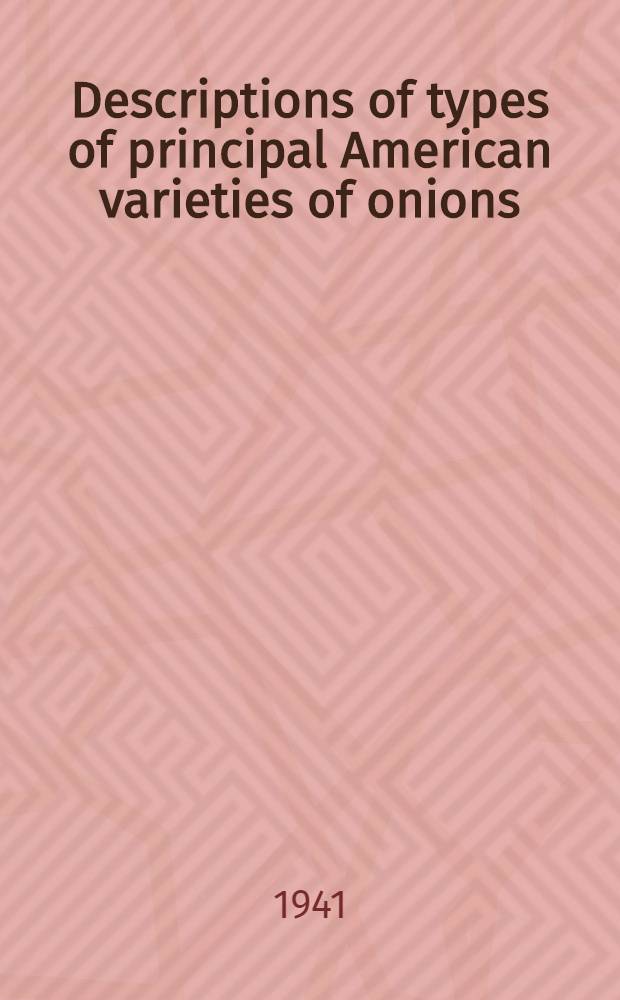 Descriptions of types of principal American varieties of onions : Prepared jointly by specialists of the United States department of agriculture, Massachusetts State college and the Experiment stations of California, Ohio, Texas und Utah