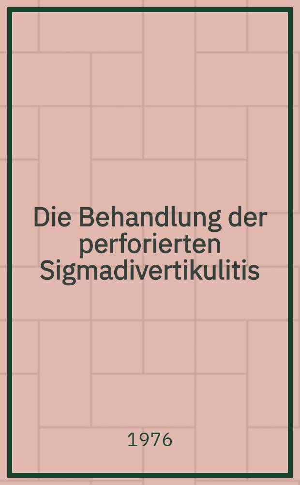 Die Behandlung der perforierten Sigmadivertikulitis : Inaug.-Diss. der Med. Fak. der Univ. Erlangen-Nürnberg