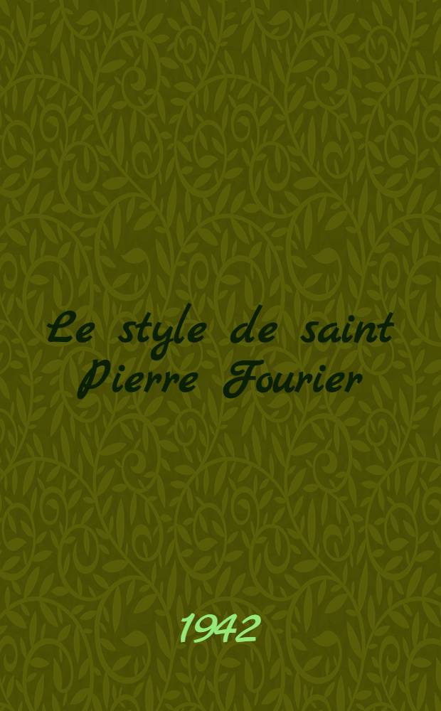 Le style de saint Pierre Fourier : Contribution aux études modernes de stylistique