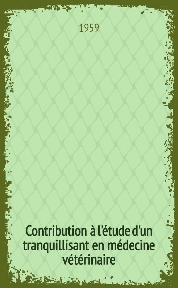 Contribution à l'étude d'un tranquillisant en médecine vétérinaire : Le méthyl-2-n-propyl-2-propanédiol-1, 3 dicarbamate ou meprobamate : Thèse pour le doctorat vétérinaire (diplôme d'État)