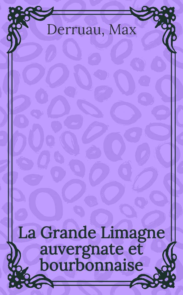 La Grande Limagne auvergnate et bourbonnaise : Étude géographique : Thèse principale pour le doctorat ès lettres présentée ..
