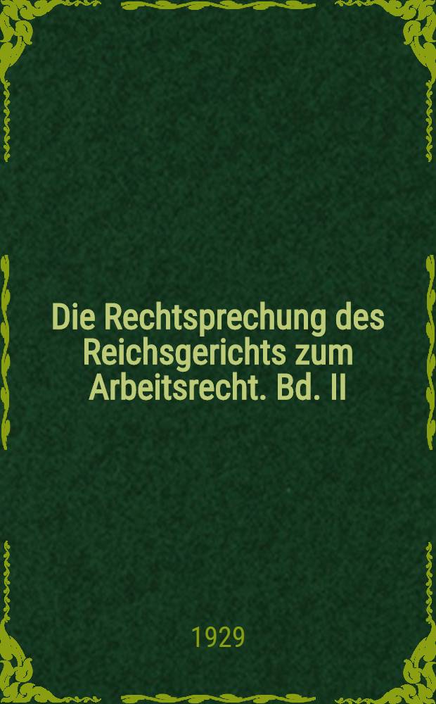 Die Rechtsprechung des Reichsgerichts zum Arbeitsrecht. Bd. II : Das kollektive Arbeitsrecht und das Arbeitsvertragrecht von 1926-1928